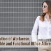 The Evolution of Workwear: Fashionable and Functional Office Attire