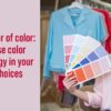 The power of color: How to use Color psychology in your fashion choices