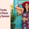 Seasonal Trends: Must-Have Pieces for Spring/Summer 2024