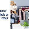 The Impact of Social Media on Fashion Trends